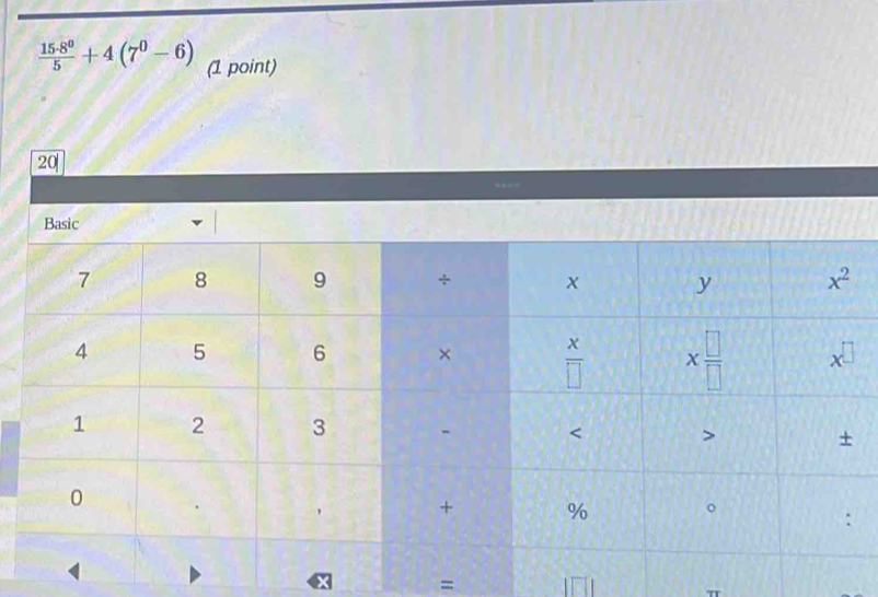  15· 8^0/5 +4(7^0-6) (1 point)
20
=