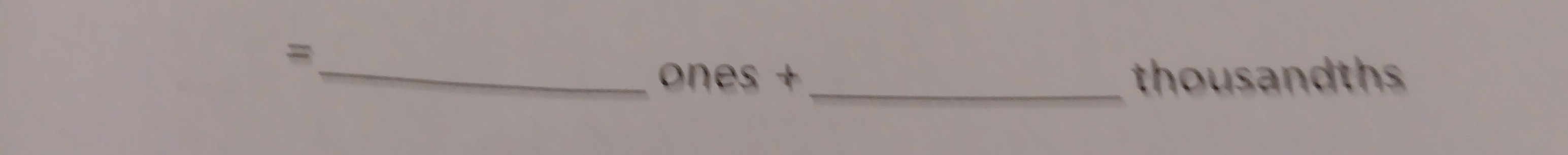 = 
_ ones + thousandths