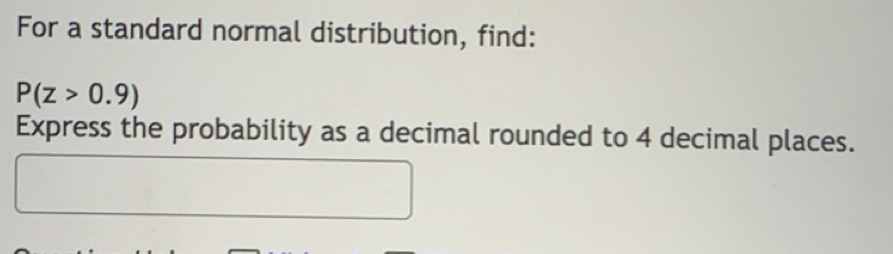 Solved: For a standard normal distribution, find: P(z>0.9) Express the ...