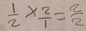  1/2 *  2/1 = 2/2 