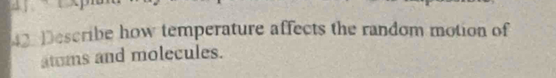 Describe how temperature affects the random motion of 
atoms and molecules.