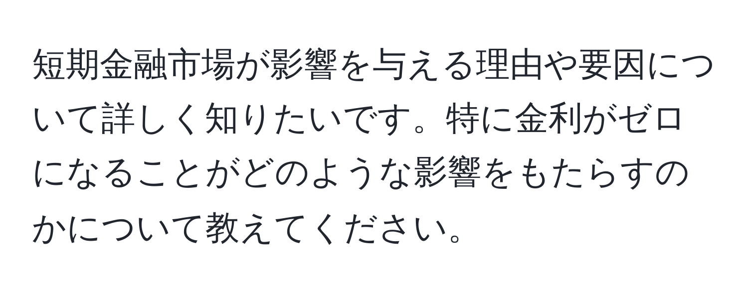 短期金融市場が影響を与える理由や要因について詳しく知りたいです。特に金利がゼロになることがどのような影響をもたらすのかについて教えてください。