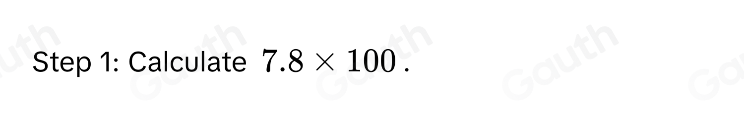 1. Start with 7.6
2. Move the decimal point 2 places to the right: From 7.6 to 760.
7.6* 100=760