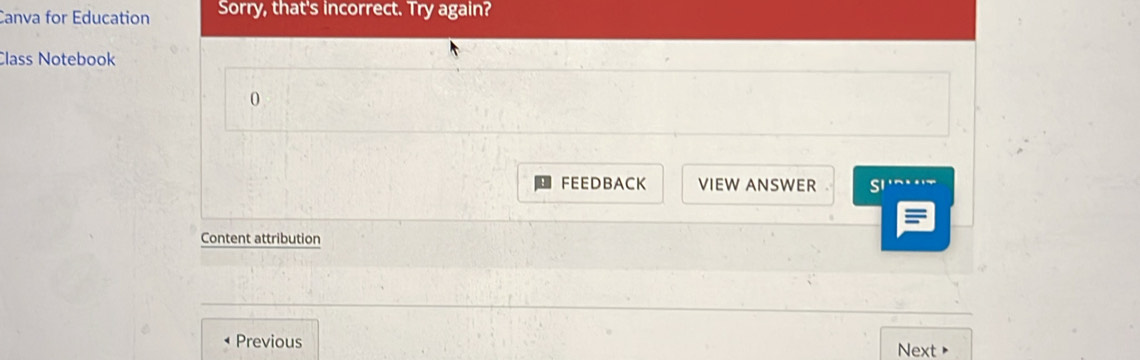 Canva for Education Sorry, that's incorrect. Try again? 
Class Notebook 
0 
FEEDBACK VIEW ANSWER SI·~··~ 
Content attribution 
Previous Next
