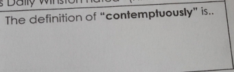 The definition of “contemptuously” is..