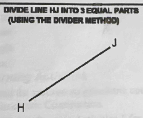 DIVIDE LINE HJ INTO S EQUAL PARTS 
(USING THE DIVDER METHOD)