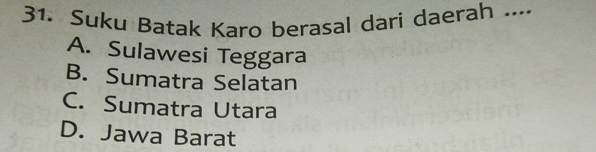 Suku Batak Karo berasal dari daerah ....
A. Sulawesi Teggara
B. Sumatra Selatan
C. Sumatra Utara
D. Jawa Barat