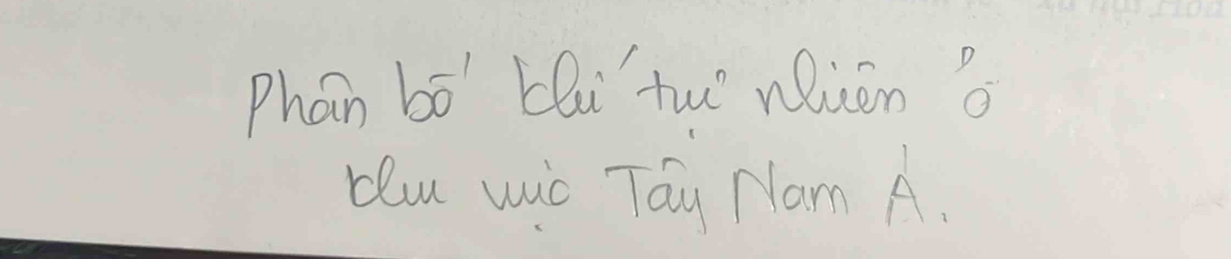 Phan boverline 0' Lhi two nlien 
blu wuc Táy Nam A.