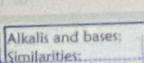 Alkalis and bases: 
Similarities: