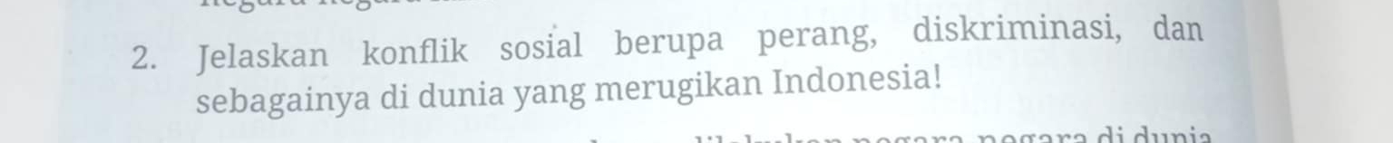 Jelaskan konflik sosial berupa perang, diskriminasi, dan 
sebagainya di dunia yang merugikan Indonesia!