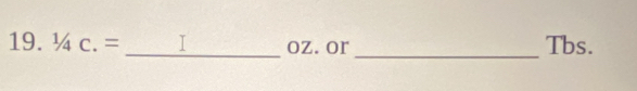 1/4C.= _ oz. or_  Tbs.