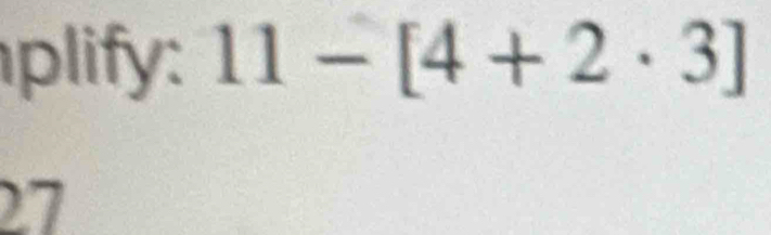 plify: 11-[4+2· 3]
27