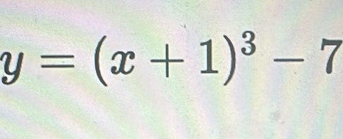 y=(x+1)^3-7