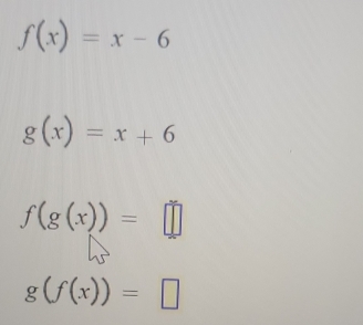 f(x)=x-6
g(x)=x+6
f(g(x))=□
g(f(x))=□