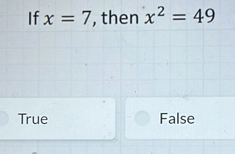 If x=7 , then x^2=49
True False