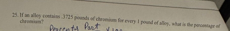 If an alloy contains . 3725 pounds of chromium for every 1 pound of alloy, what is the percentage of 
chromium?