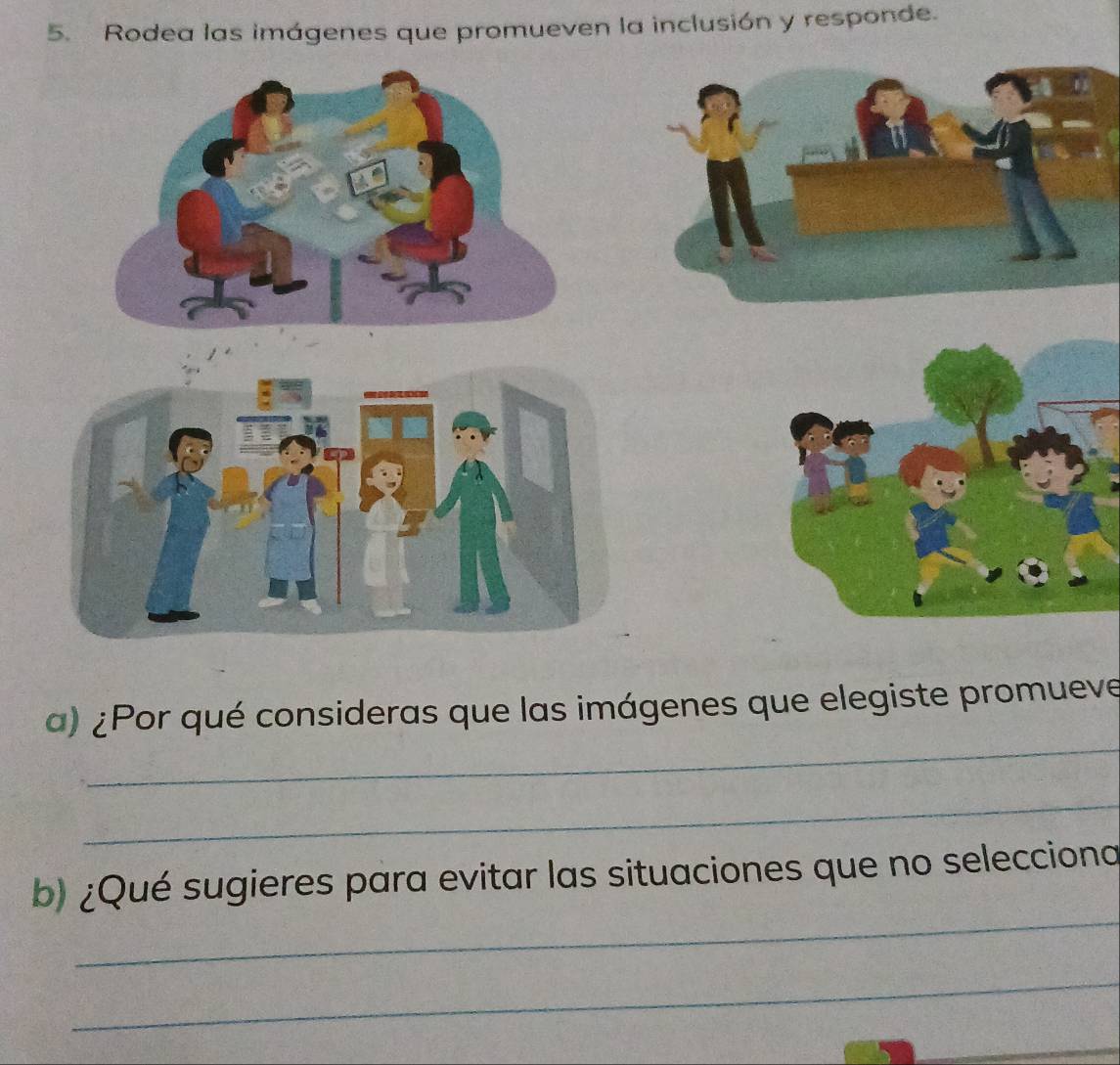 Rodea las imágenes que promueven la inclusión y responde. 
_ 
a) ¿Por qué consideras que las imágenes que elegiste promueve 
_ 
_ 
b) ¿Qué sugieres para evitar las situaciones que no selecciona 
_