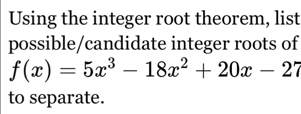 Solved: Using the integer root theorem, list possible/candidate integer ...