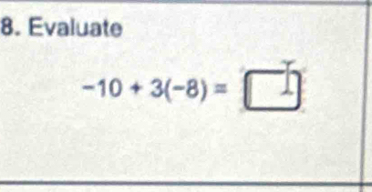 Evaluate
-10+3(-8)=□