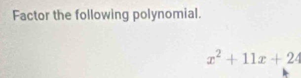 Factor the following polynomial.
x^2+11x+24