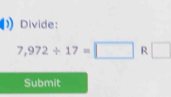 Divide:
7,972/ 17=□ R □ 
Submit