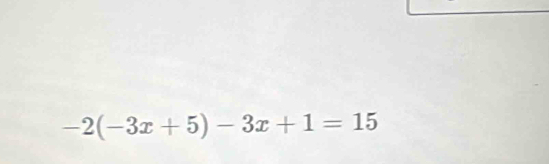 -2(-3x+5)-3x+1=15