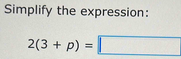 Simplify the expression:
2(3+p)=□