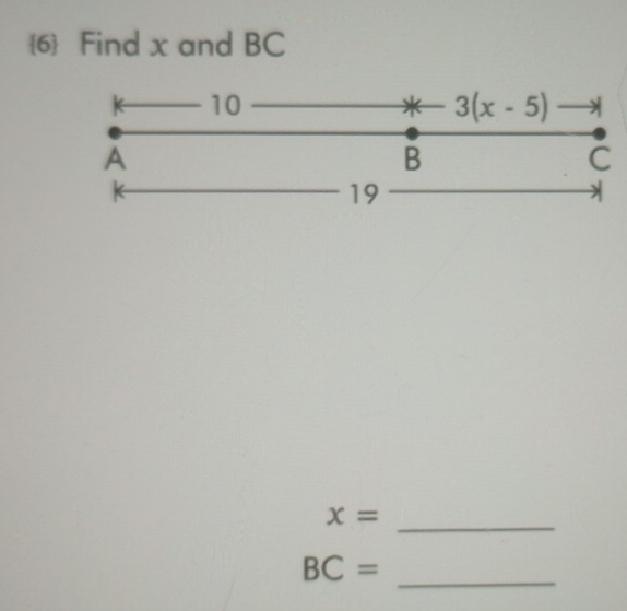 6 Find x and BC
10
* 3(x-5)
A
B
C
19
x= _ 
_
BC=