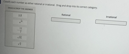 Classify each number as either raional or irrational. Drag and drop into its correct category.
Rational
Irrational