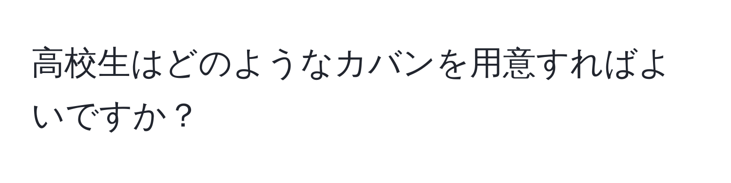 高校生はどのようなカバンを用意すればよいですか？