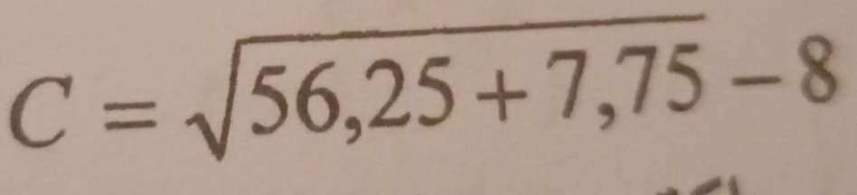 C=sqrt(56,25+7,75)-8