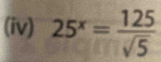 (iv) 25^x= 125/sqrt(5) 