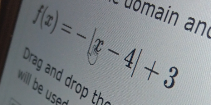 üomain an
f(x)=-|x-4|+3
Drag and r th