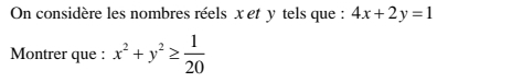 On considère les nombres réels x et y tels que : 4x+2y=1
Montrer que : x^2+y^2≥  1/20 