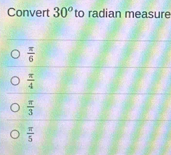 Convert 30^o to radian measure
 π /6 
 π /4 
 π /3 
 π /5 