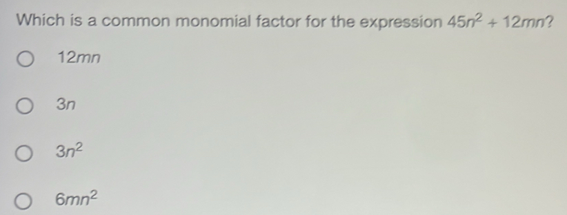 Solved: Which is a common monomial factor for the expression 45n^2+12mn ...