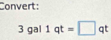 Convert: 
3 ga 1| | 1qt=□ qt