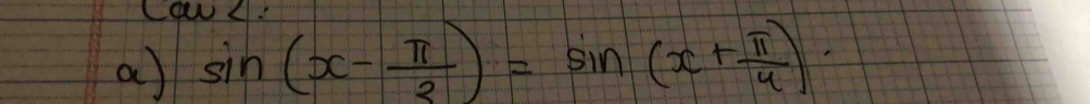 CowL 
a sin (x- π /2 )=sin (x+ π /4 ).