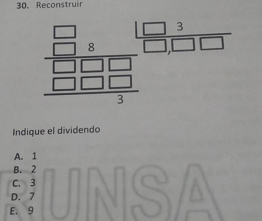 Reconstruir
frac beginarrayr □ 5 □ □  hline □ □  □ □ endarray frac endarray 
Indique el dividendo
A. 1
B. 2
C. 3
D. 7
E. 9