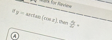 Mark for Review
If
y=arctan (cos x) , then  dy/dx =
A