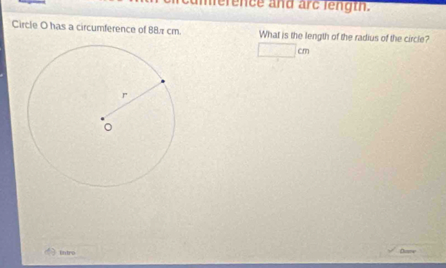 merence and arc length. 
Circle O has a circumference of 887 cm. What is the length of the radius of the circle?
□ cm
Intro 
Dane