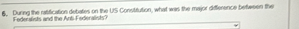 During the ratification debates on the US Constitution, what was the major difference between the 
Federalists and the Anti-Federalists?