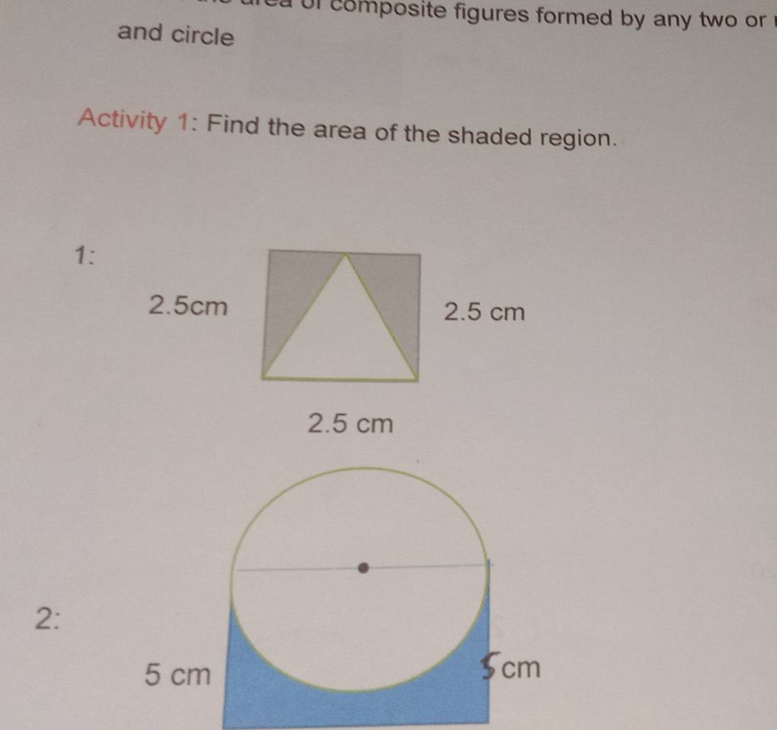 a of composite figures formed by any two or 
and circle 
Activity 1: Find the area of the shaded region. 
1: 
2: