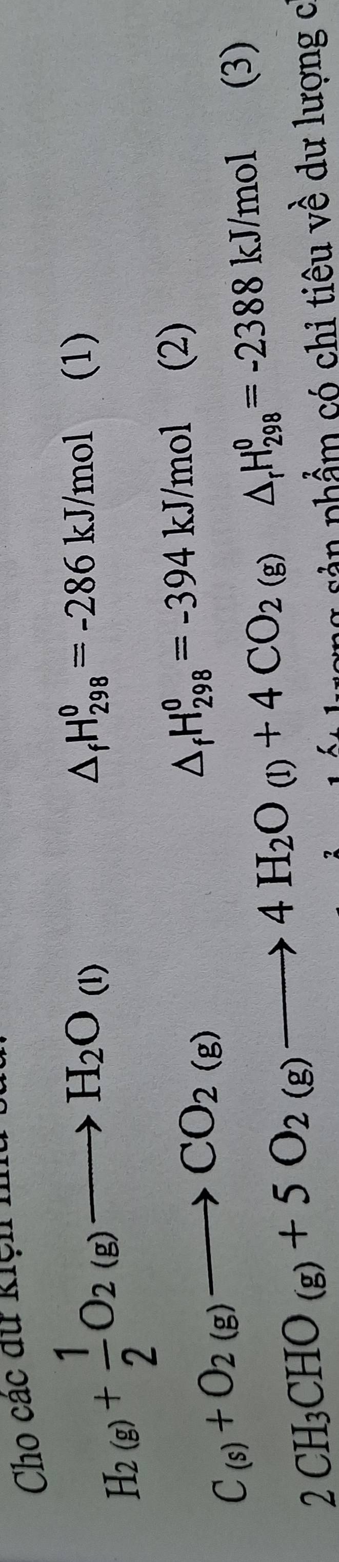 Cho các dữ kiệh m
H_2(g)+ 1/2 O_2(g)to H_2O_(l)
△ _fH_(298)^0=-286kJ/mol (1)
C_(s)+O_2(g)to CO_2(g)
△ _fH_(298)^0=-394kJ/mol(2)
2CH_3CHO_(g)+5O_2(g)to 4H_2O_(l)+4CO_2(g)△ _rH_(298)^0=-2388kJ/mol (3) 
ất lượng sản phẩm có chỉ tiêu về dư lượng c