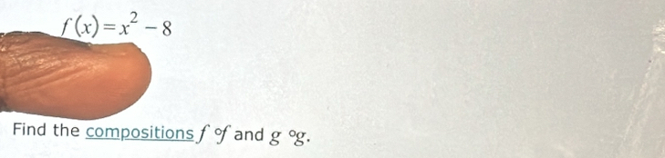 f(x)=x^2-8
Find the compositions fof and g°g.