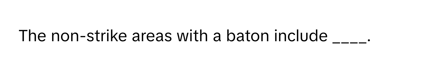 The non-strike areas with a baton include ____.