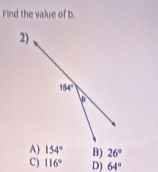 Find the value of b.
2)
154° B) 26°
C) 116° D) 64°