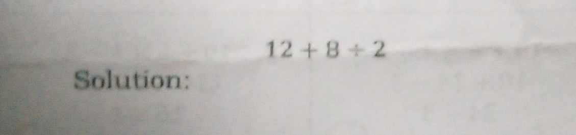 12+8/ 2
Solution: