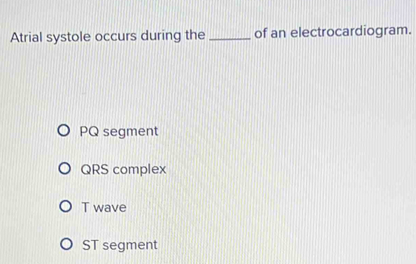 Solved: Atrial systole occurs during the _of an electrocardiogram. PQ ...