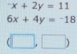 ^-x+2y=11
6x+4y=-18
(□ ,□ )